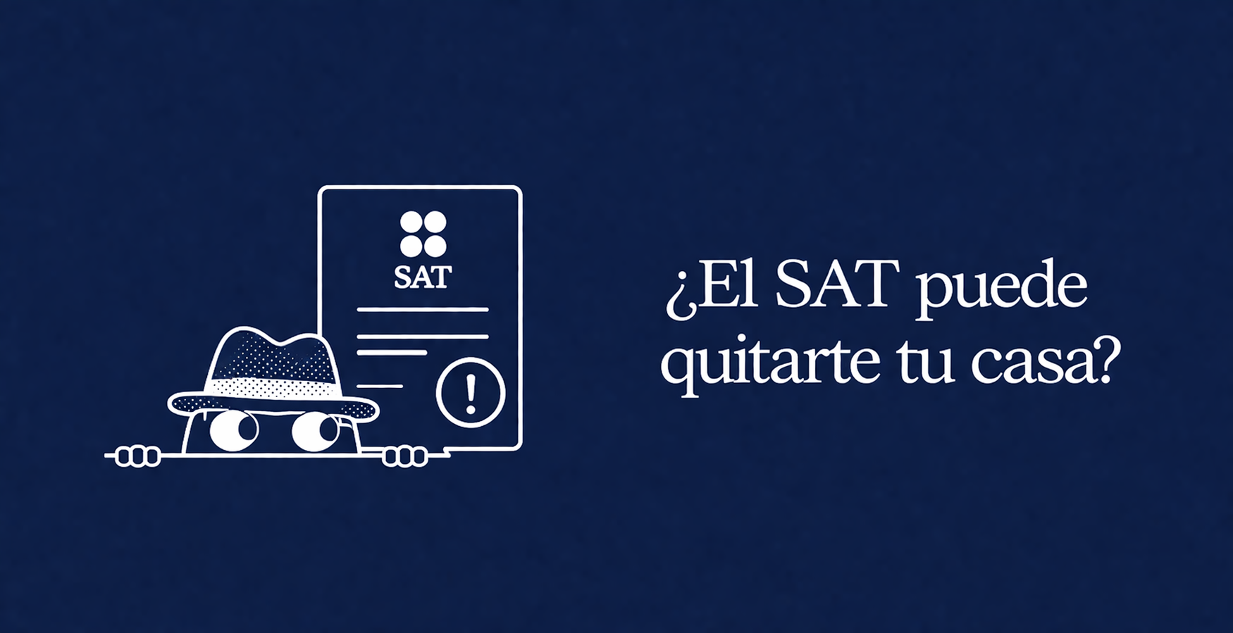 ¿El SAT puede quitarte tu casa? La realidad sobre los embargos y cómo proteger tu patrimonio